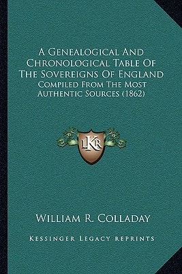 A Genealogical And Chronological Table Of The Sovereigns Of England: Compiled From The Most Authentic Sources (1862)