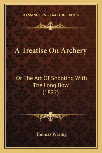 A Treatise On Archery: Or The Art Of Shooting With The Long Bow (1822)