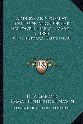 Address And Poem At The Dedication Of The Hallowell Library, March 9, 1880: With Historical Sketch (1880)