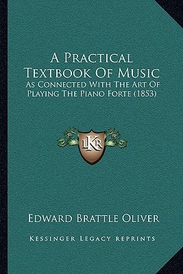 A Practical Textbook Of Music: As Connected With The Art Of Playing The Piano Forte (1853)