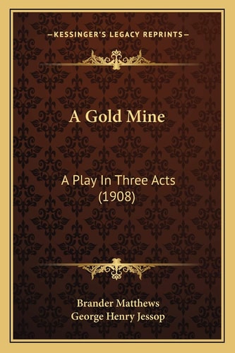 A Gold Mine: A Play In Three Acts (1908)