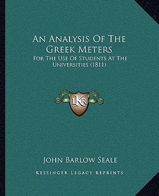 An Analysis Of The Greek Meters: For The Use Of Students At The Universities (1811)