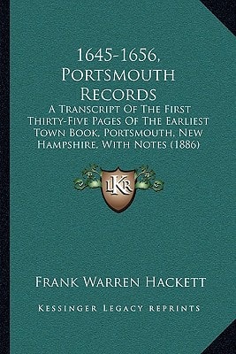 1645-1656, Portsmouth Records: A Transcript Of The First Thirty-Five Pages Of The Earliest Town Book, Portsmouth, New Hampshire, With Notes (1886)