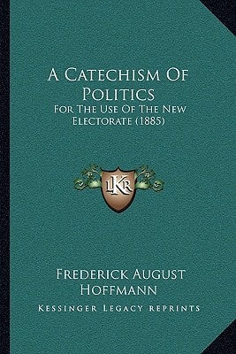 A Catechism Of Politics: For The Use Of The New Electorate (1885)