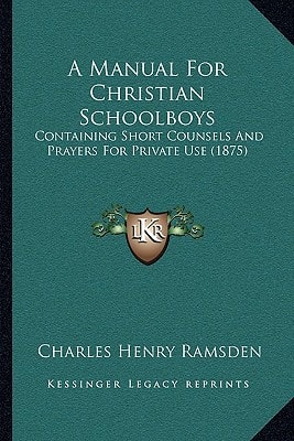 A Manual For Christian Schoolboys: Containing Short Counsels And Prayers For Private Use (1875)
