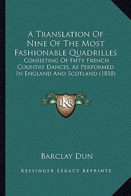 A Translation Of Nine Of The Most Fashionable Quadrilles: Consisting Of Fifty French Country Dances, As Performed In England And Scotland (1818)