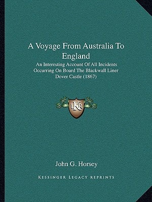 A Voyage From Australia To England: An Interesting Account Of All Incidents Occurring On Board The Blackwall Liner Dover Castle (1867)