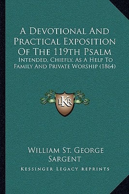 A Devotional And Practical Exposition Of The 119th Psalm: Intended, Chiefly, As A Help To Family And Private Worship (1864)