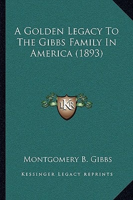 A Golden Legacy To The Gibbs Family In America (1893)