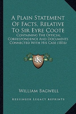 A Plain Statement Of Facts, Relative To Sir Eyre Coote: Containing The Official Correspondence And Documents Connected With His Case (1816)