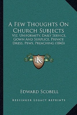 A Few Thoughts On Church Subjects: Viz. Uniformity, Daily Service, Gown And Surplice, Private Dress, Pews, Preaching (1843)
