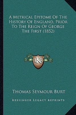 A Metrical Epitome Of The History Of England, Prior To The Reign Of George The First (1852)