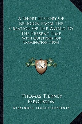 A Short History Of Religion From The Creation Of The World To The Present Time: With Questions For Examination (1854)