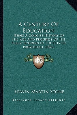 A Century Of Education: Being A Concise History Of The Rise And Progress Of The Public Schools In The City Of Providence (1876)