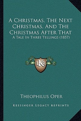 A Christmas, The Next Christmas, And The Christmas After That: A Tale In Three Tellings (1857)