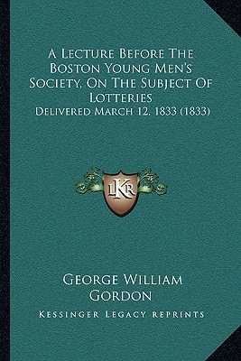 A Lecture Before The Boston Young Men's Society, On The Subject Of Lotteries: Delivered March 12, 1833 (1833)