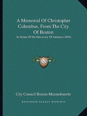 A Memorial Of Christopher Columbus, From The City Of Boston: In Honor Of His Discovery Of America (1893)
