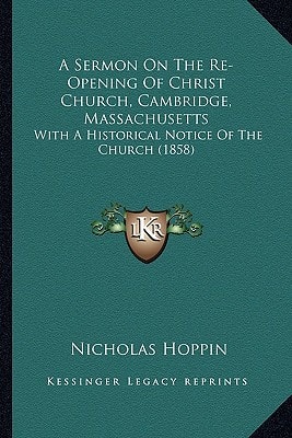 A Sermon On The Re-Opening Of Christ Church, Cambridge, Massachusetts: With A Historical Notice Of The Church (1858)