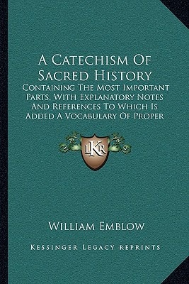 A Catechism Of Sacred History: Containing The Most Important Parts, With Explanatory Notes And References To Which Is Added A Vocabulary Of Proper Names (1847)