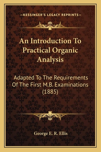 An Introduction To Practical Organic Analysis: Adapted To The Requirements Of The First M.B. Examinations (1885)