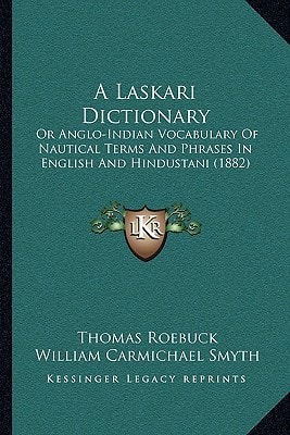 A Laskari Dictionary: Or Anglo-Indian Vocabulary Of Nautical Terms And Phrases In English And Hindustani (1882)