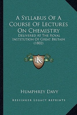 A Syllabus Of A Course Of Lectures On Chemistry: Delivered At The Royal Institution Of Great Britain (1802)