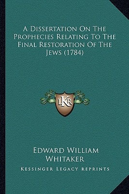 A Dissertation On The Prophecies Relating To The Final Restoration Of The Jews (1784)