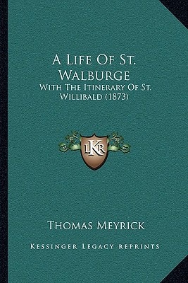 A Life Of St. Walburge: With The Itinerary Of St. Willibald (1873)