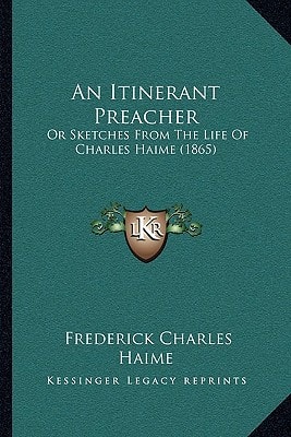 An Itinerant Preacher: Or Sketches From The Life Of Charles Haime (1865)