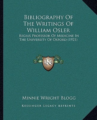 Bibliography Of The Writings Of William Osler: Regius Professor Of Medicine In The University Of Oxford (1921)