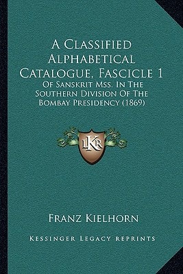 A Classified Alphabetical Catalogue, Fascicle 1: Of Sanskrit Mss. In The Southern Division Of The Bombay Presidency (1869)