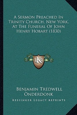 A Sermon Preached In Trinity Church, New York, At The Funeral Of John Henry Hobart (1830)