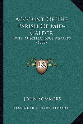 Account Of The Parish Of Mid-Calder: With Miscellaneous Remarks (1838)