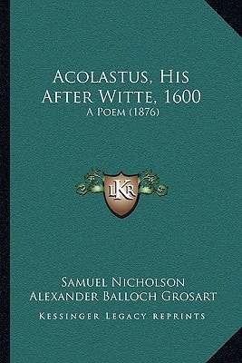 Acolastus, His After Witte, 1600: A Poem (1876)