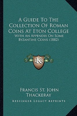 A Guide To The Collection Of Roman Coins At Eton College: With An Appendix On Some Byzantine Coins (1882)