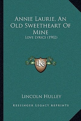 Annie Laurie, An Old Sweetheart Of Mine: Love Lyrics (1902)