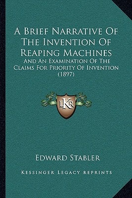 A Brief Narrative Of The Invention Of Reaping Machines: And An Examination Of The Claims For Priority Of Invention (1897)