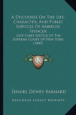A Discourse On The Life, Character, And Public Services Of Ambrose Spencer: Late Chief Justice Of The Supreme Court Of New York (1849)