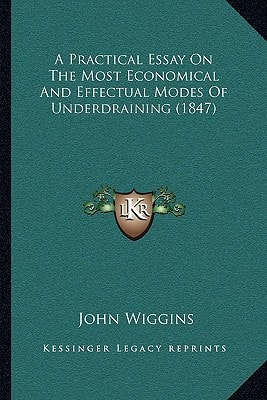 A Practical Essay On The Most Economical And Effectual Modes Of Underdraining (1847)