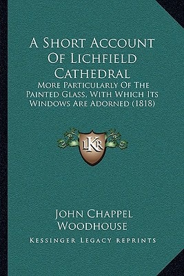 A Short Account Of Lichfield Cathedral: More Particularly Of The Painted Glass, With Which Its Windows Are Adorned (1818)