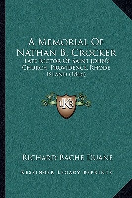 A Memorial Of Nathan B. Crocker: Late Rector Of Saint John's Church, Providence, Rhode Island (1866)
