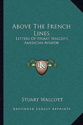 Above The French Lines: Letters Of Stuart Walcott, American Aviator: July 4, 1917 To December 8, 1917 (1918)