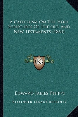 A Catechism On The Holy Scriptures Of The Old And New Testaments (1860)
