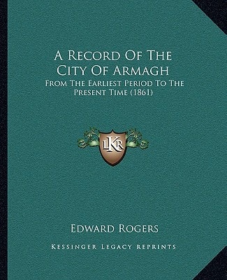 A Record Of The City Of Armagh: From The Earliest Period To The Present Time (1861)