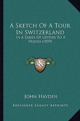 A Sketch Of A Tour In Switzerland: In A Series Of Letters To A Friend (1859)