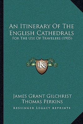 An Itinerary Of The English Cathedrals: For The Use Of Travelers (1905)