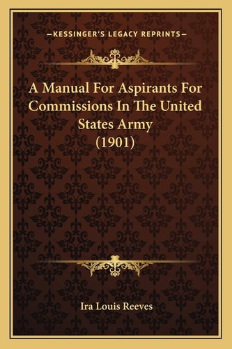 A Manual For Aspirants For Commissions In The United States Army (1901)