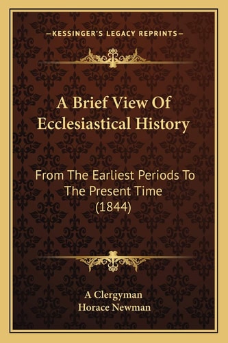 A Brief View Of Ecclesiastical History: From The Earliest Periods To The Present Time (1844)