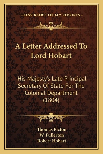 A Letter Addressed To Lord Hobart: His Majesty's Late Principal Secretary Of State For The Colonial Department (1804)
