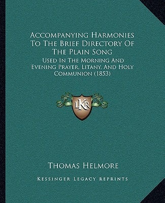 Accompanying Harmonies To The Brief Directory Of The Plain Song: Used In The Morning And Evening Prayer, Litany, And Holy Communion (1853)